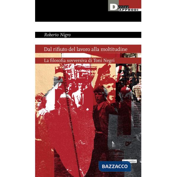 Dal rifiuto del lavoro alla moltitudine. La filosofia sovversiva di Toni Negri