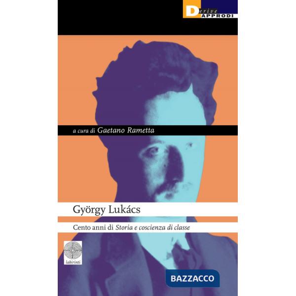 György Lukács. Cento anni di «Storia e coscienza di classe»