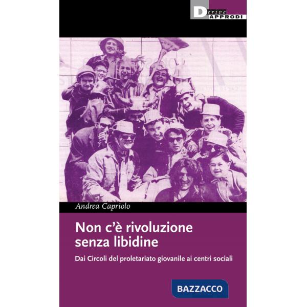 Non c'è rivoluzione senza libidine. Dai circoli del proletariato giovanile ai centri sociali