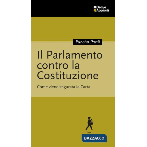 Parlamento contro la Costituzione. Come viene sfigurata la Carta (Il)