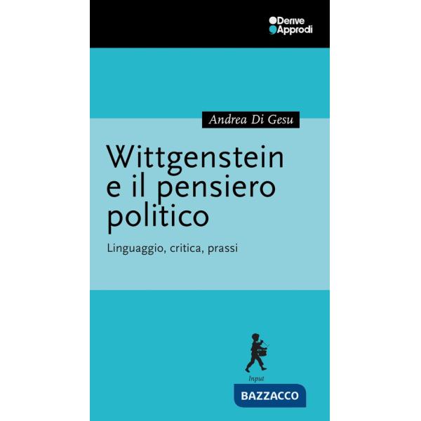 Wittgenstein e il pensiero politico. Linguaggio, critica, prassi