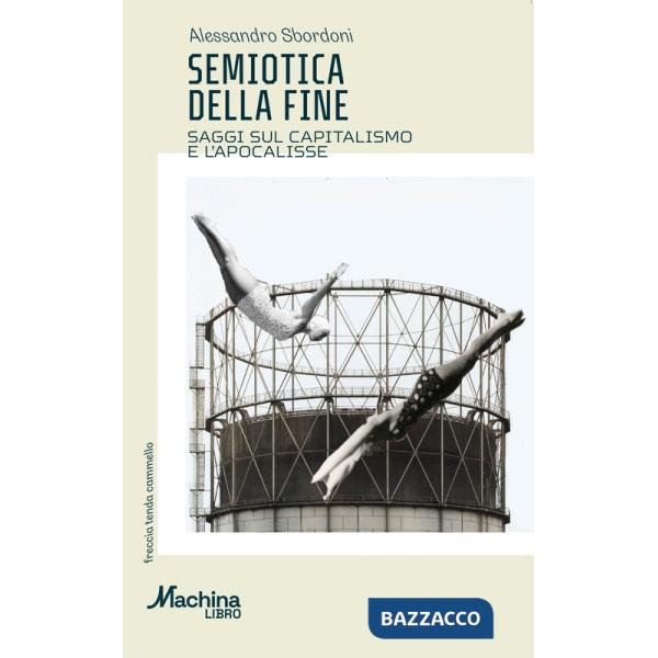 Semiotica della fine. Saggi sul capitalismo e l'apocalisse