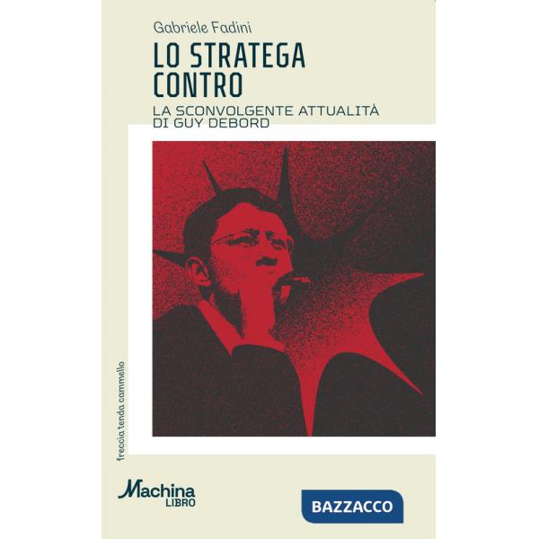 Stratega contro. La sconvolgente attualità di Guy Debord (Lo)