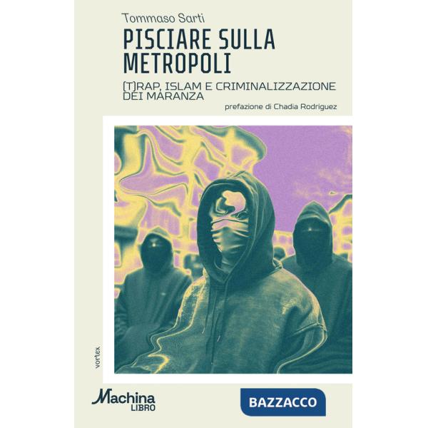 Pisciare sulla metropoli. (T)rap, Islam e criminalizzazione dei maranza