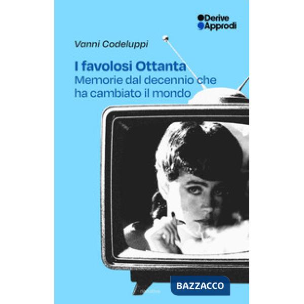 Favolosi Ottanta. Memorie dal decennio che ha cambiato il mondo (I)