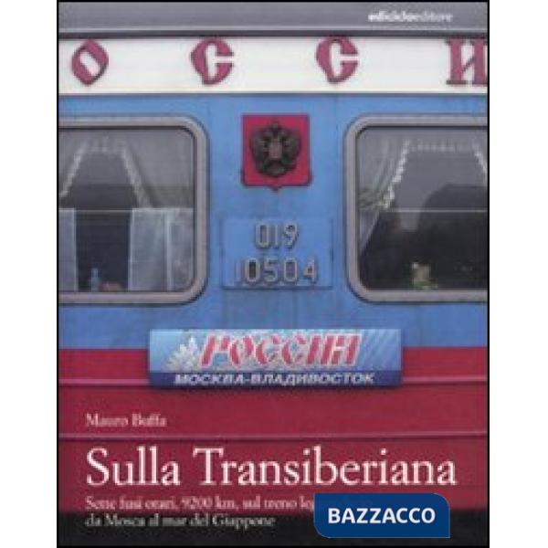 Sulla Transiberiana. Sette fusi orari, 9200 km, sul treno leggendario da Mosca a