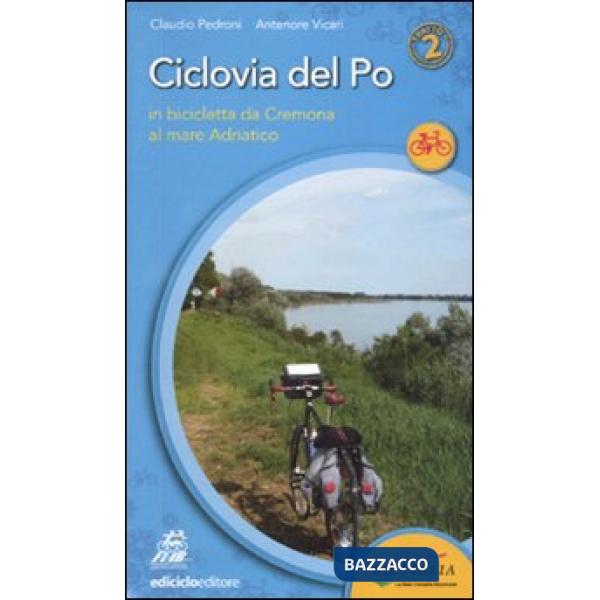 Ciclovia del Po. Secondo tratto. In bicicletta da Cremona al mare Adriatico