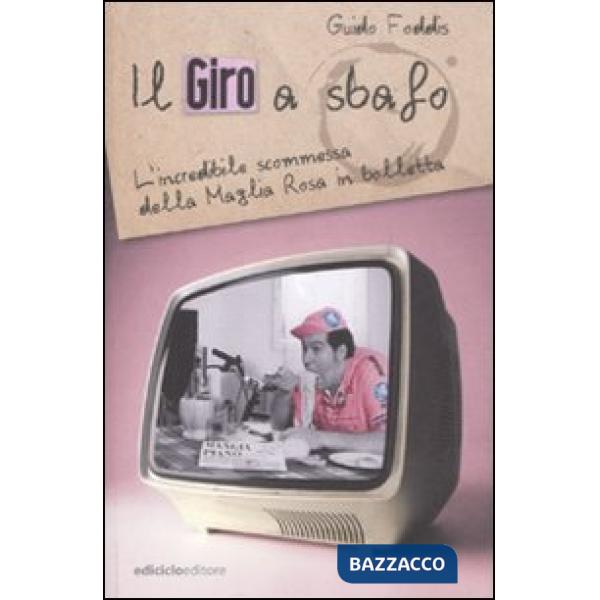 Giro a sbafo. L'incredibile scommessa della Maglia Rosa in bolletta (Il)