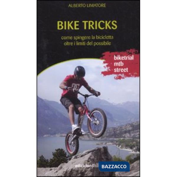 Bike tricks. Come spingere la bicicletta oltre i limiti del possibile. Ediz. illustrata