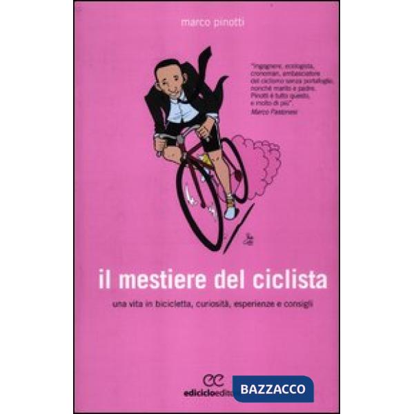 Mestiere del ciclista. Una vita in bicicletta, curiosità, esperienze e consigli (Il)