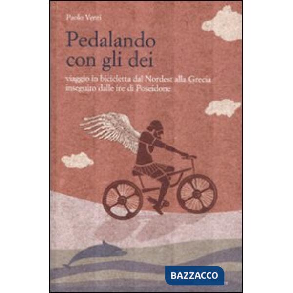 Pedalando con gli dei. Viaggio in bicicletta dal nordest alla Grecia inseguito d