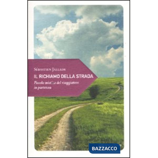 Richiamo della strada. Piccola mistica del viaggiatore in partenza (Il)