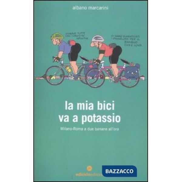Mia bici va a potassio. Milano-Roma a due banane all'ora (La)