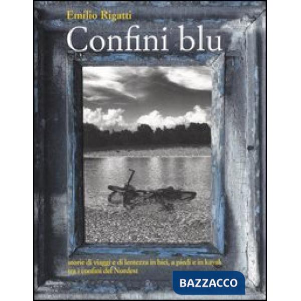 Confini blu. Storie di viaggi e di lentezza in bici, a piedi e in kayak tra i co