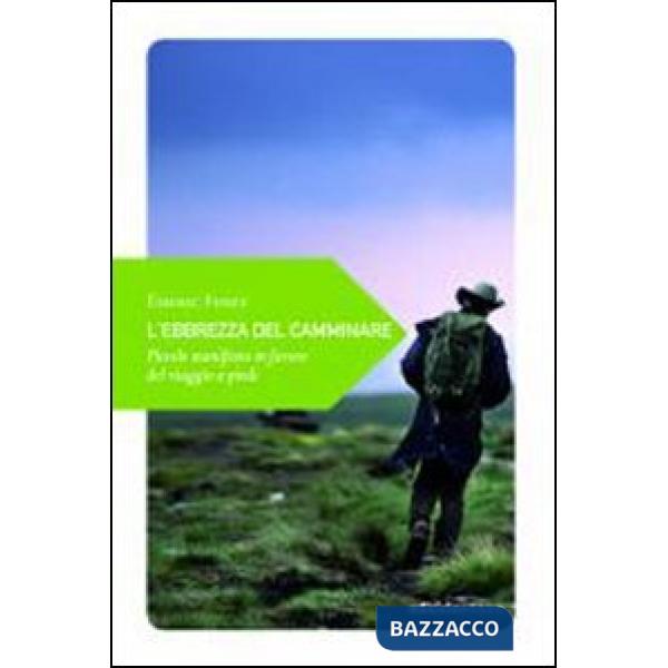 Ebrezza del camminare. Piccolo manifesto in favore del viaggio a piedi (L')