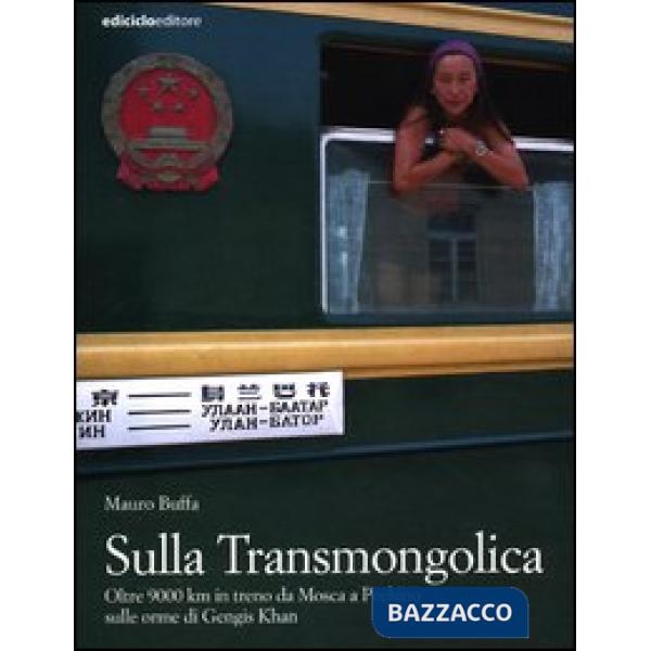 Sulla Transmongolica. Oltre 9000 km in treno da Mosca a Pechino sulle orme di Gengis Khan