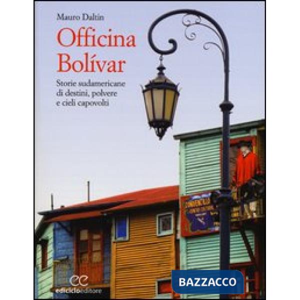 Officina Bolívar. Storie sudamericane di destini, polvere e cieli capovolti