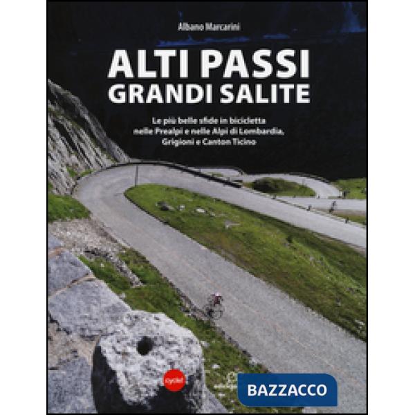 Alti passi, grandi salite. Le più belle sfide in bicicletta nelle Prealpi e nell