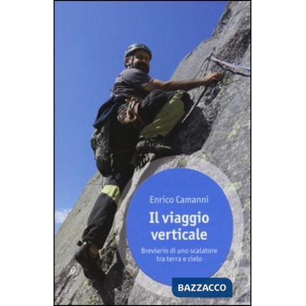 Viaggio verticale. Breviario di uno scalatore tra terra e cielo (Il)