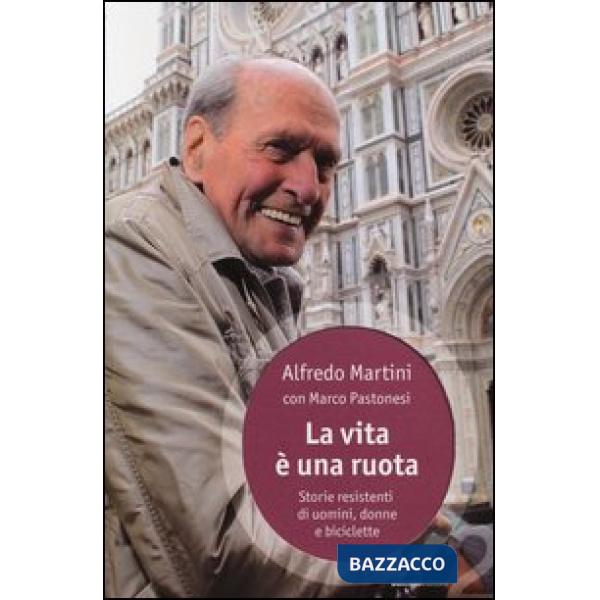 Vita è una ruota. Storie resistenti di uomini, donne e biciclette (La)