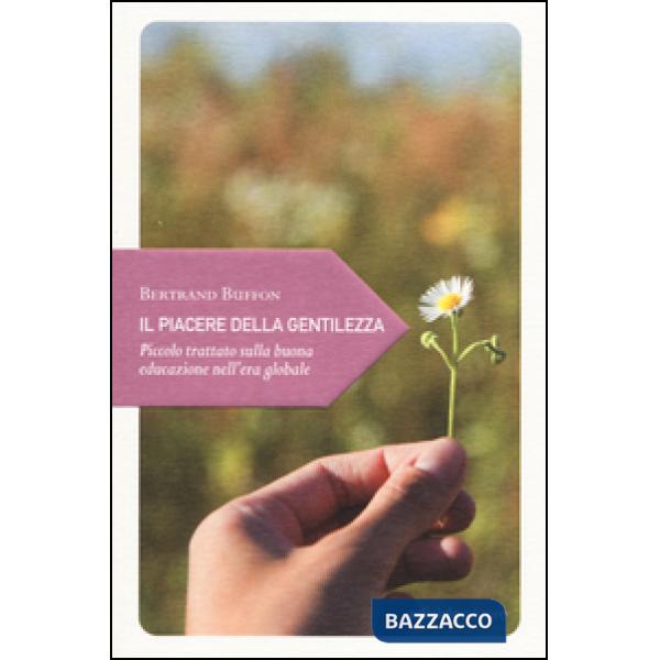 Piacere della gentilezza. Piccolo trattato sulla buona educazione nell'era globale (Il)
