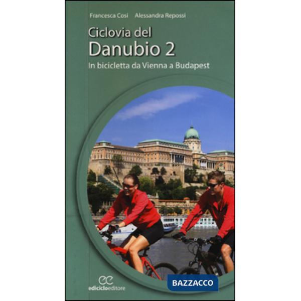 Ciclovia del Danubio da Vienna a Budapest. Vol. 2
