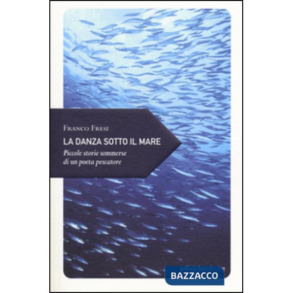 Danza sotto il mare. Piccole storie sommerse di un poeta pescatore (La)