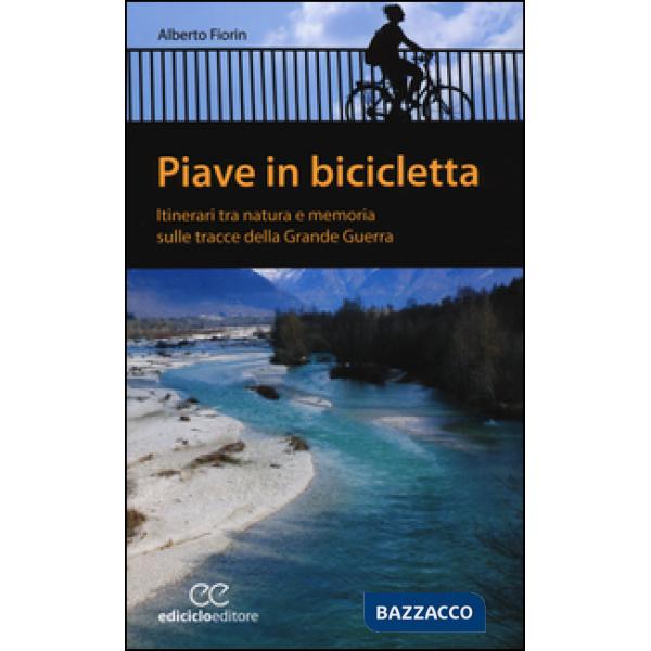 Piave in bicicletta. Itinerari tra natura e memoria sulle tracce della grande gu