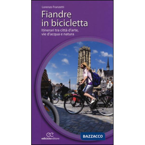 Fiandre in bicicletta. Itinerari tra città d'arte, vie d'acqua e natura