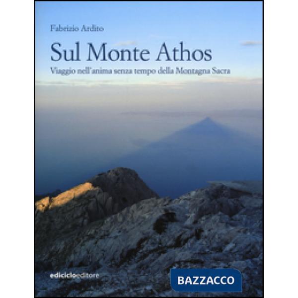 Sul monte Athos. Viaggio nell'anima senza tempo della montagna sacra