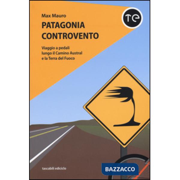 Patagonia controvento. Viaggio a pedali lungo il Camino Austral e la Terra del Fuoco