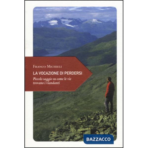 Vocazione di perdersi. Piccolo saggio su come le vie trovano i viandanti (La)