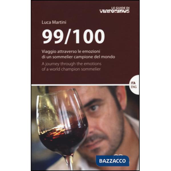 99/100. Viaggio attraverso le emozioni di un sommelier campione del mondo. Ediz.