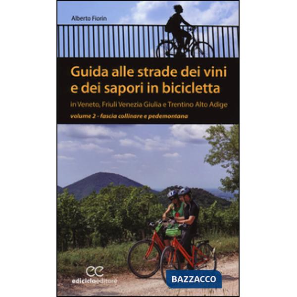 Guida alle strade dei vini e dei sapori in bicicletta in Veneto, Friuli-Venezia Giulia e Trentino-Alto Adige. Vol. 2: Fascia col