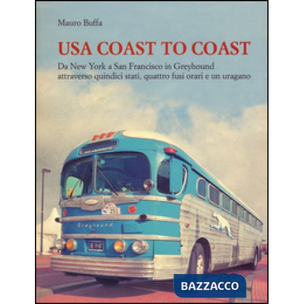 USA coast to coast. Da New York a San Francisco in Greyhound attraverso quindici stati, quattro fusi orari e un uragano