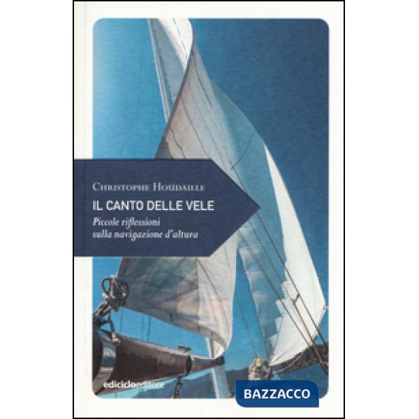 Canto delle vele. Piccole riflessioni sulla navigazione d'altura (Il)