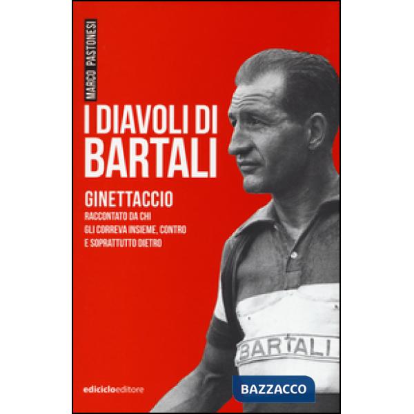 Diavoli di Bartali. Ginettaccio raccontato da chi correva insieme, contro e sopr
