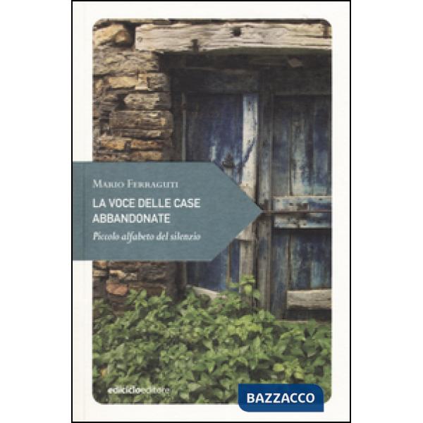 Voce delle case abbandonate. Piccolo alfabeto del silenzio (La)