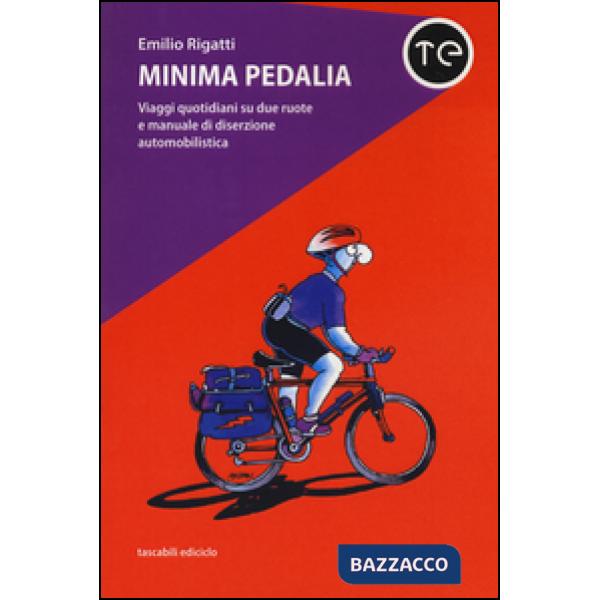 Minima pedalia. Viaggi quotidiani su due ruote e manuale di diserzione automobilistica