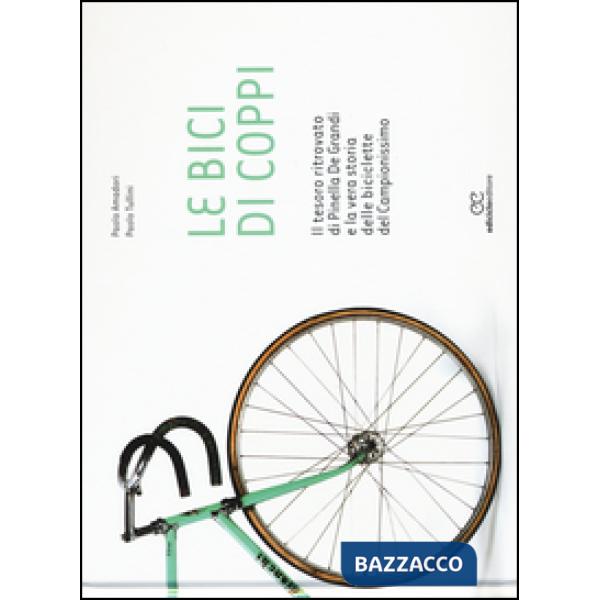 Bici di Coppi. Il tesoro ritrovato di Pinella de Grandi e la vera storia delle biciclette del Campionissimo. Ediz. illustrata (L