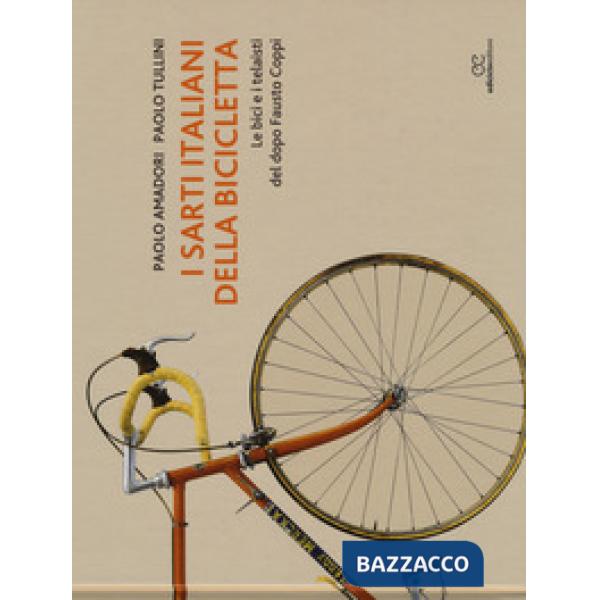 Sarti italiani della bicicletta. Le bici e i telaisti del dopo Fausto Coppi. Ediz. a colori (I)