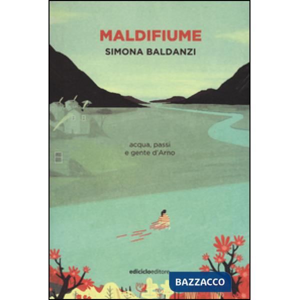 Maldifiume. Acqua, passi e gente d'Arno