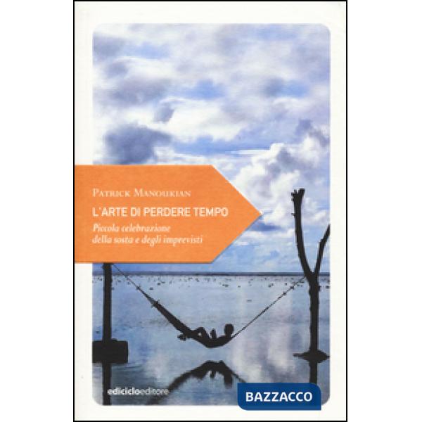 Arte di perdere tempo. Piccola celebrazione della sosta e degli imprevisti (L')