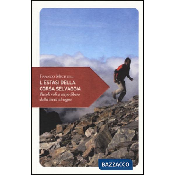 Estasi della corsa selvaggia. Piccoli voli a corpo libero dalla terra al sogno (