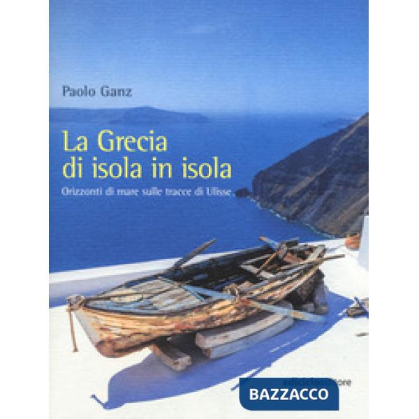 Grecia di isola in isola. Orizzonti di mare sulle tracce di Ulisse (La)