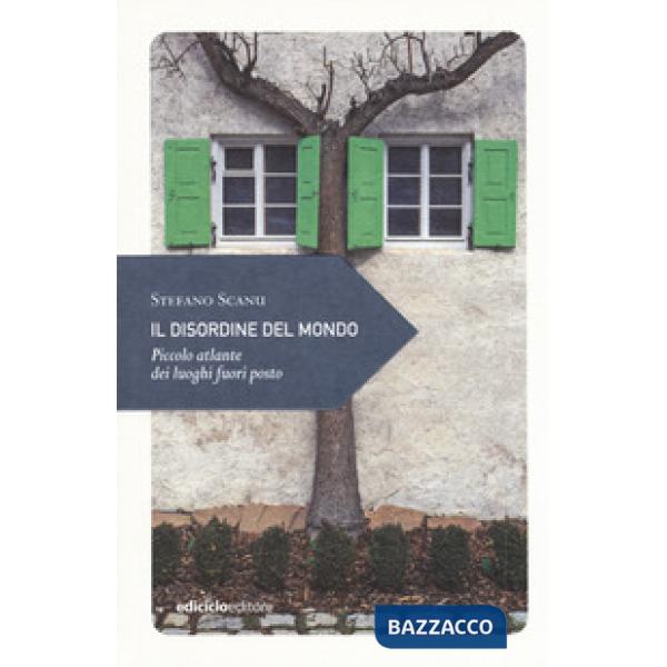 Disordine del mondo. Piccolo atlante dei luoghi fuori posto (Il)