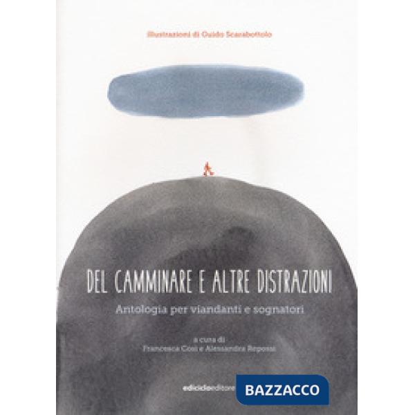 Del camminare e altre distrazioni. Antologia per viandanti e sognatori