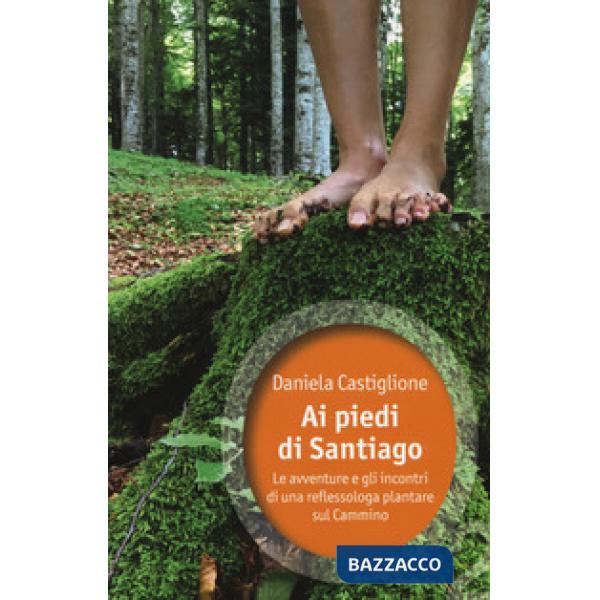 Ai piedi di Santiago. Le avventure e gli incontri di una reflessologa plantare s