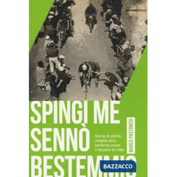 Spingi me sennò bestemmio. Storie di ultimi: maglie nere, lanterne rosse e fanalini di coda