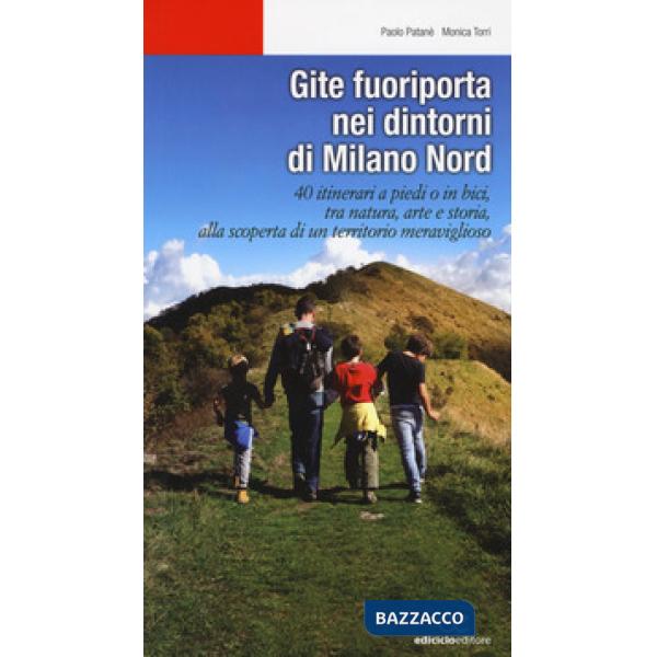 Gite fuoriporta nei dintorni di Milano nord. 40 itinerari a piedi o in bici, tra natura, arte e storia, alla scoperta di un terr